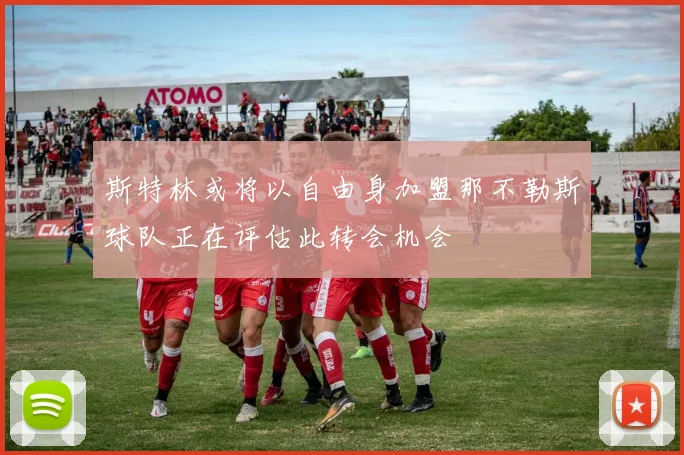 斯特林或将以自由身加盟那不勒斯球队正在评估此转会机会