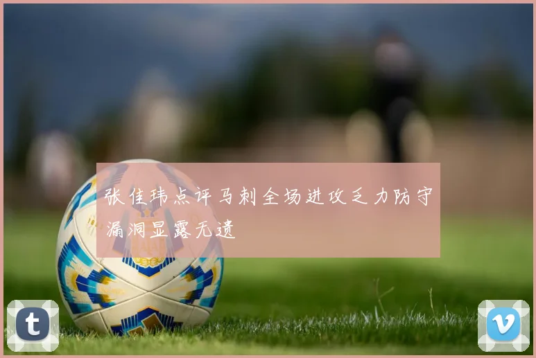 张佳玮点评马刺全场进攻乏力防守漏洞显露无遗